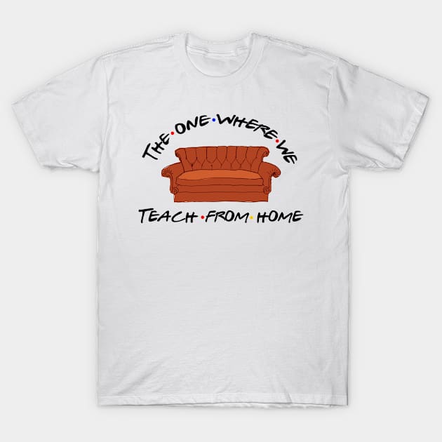 The One Where We Teach From Home 2020 T-Shirt by DAN LE